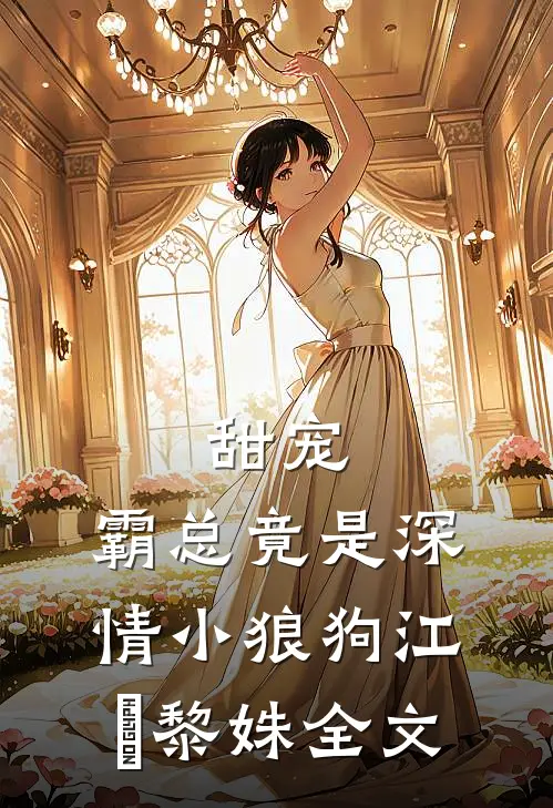 甜宠：霸总竟是深情小狼狗江彧黎姝全文