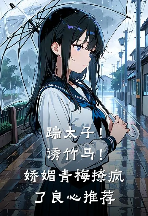 踹太子！诱竹马！娇媚青梅撩疯了良心推荐