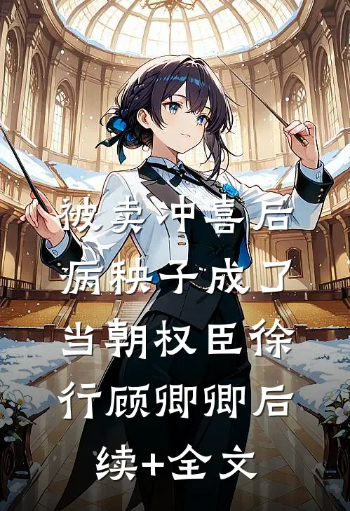 被卖冲喜后，病秧子成了当朝权臣徐行顾卿卿后续+全文
