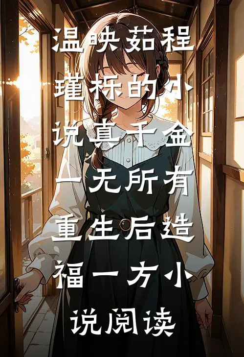 温映茹程瑾栎的小说真千金一无所有，重生后造福一方小说阅读