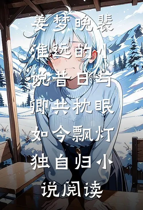 姜梦晚裴淮远的小说昔日与卿共枕眠，如今飘灯独自归小说阅读