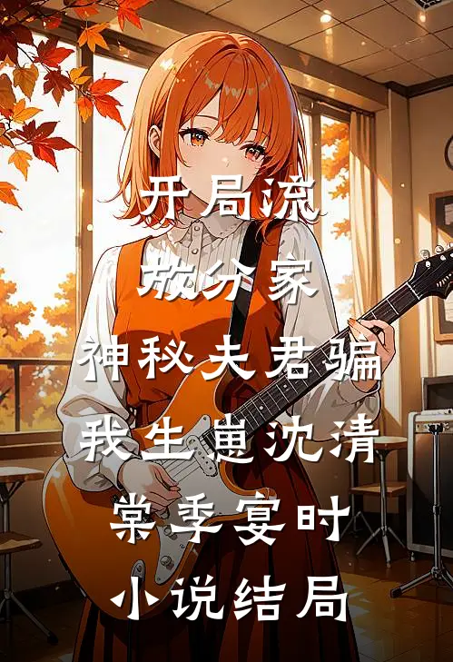 开局流放分家，神秘夫君骗我生崽沈清棠季宴时小说结局