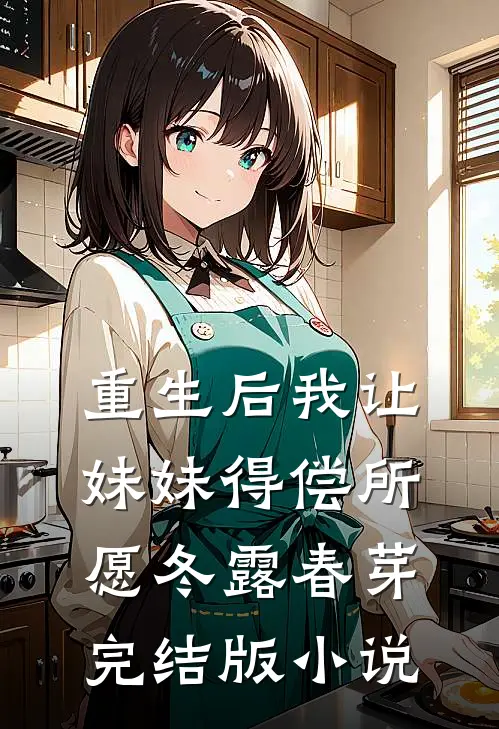 重生后我让妹妹得偿所愿冬露春芽完结版小说