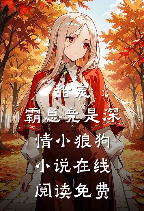 甜宠：霸总竟是深情小狼狗小说在线阅读免费