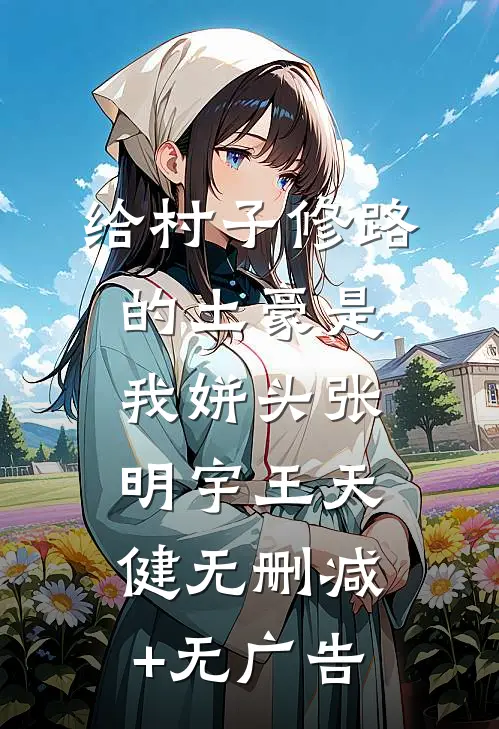 给村子修路的土豪是我姘头张明宇王天健无删减+无广告