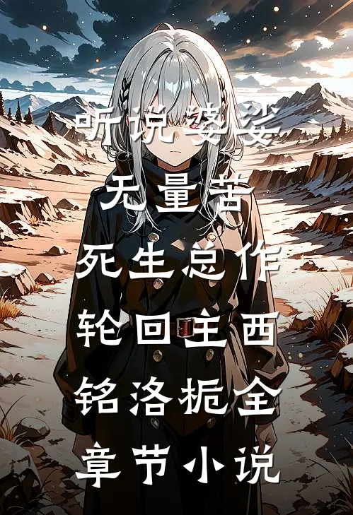 听说婆娑无量苦，死生总作轮回主西铭洛栀全章节小说