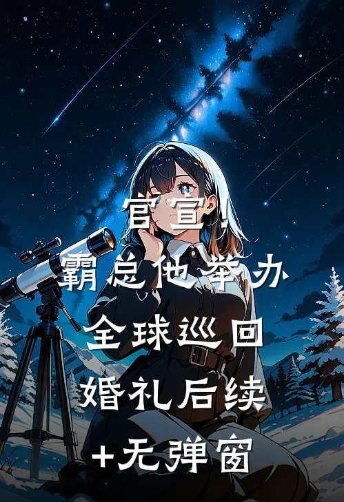 官宣！霸总他举办全球巡回婚礼后续+无弹窗