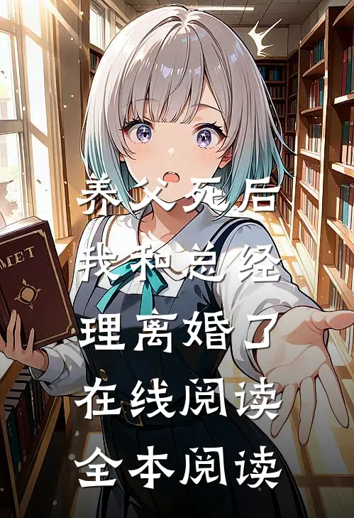 养父死后，我和总经理离婚了在线阅读全本阅读
