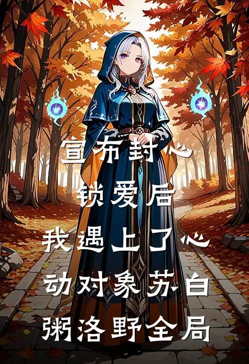 宣布封心锁爱后，我遇上了心动对象苏白粥洛野全局