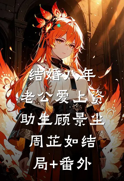 结婚八年，老公爱上资助生顾景尘周芷如结局+番外