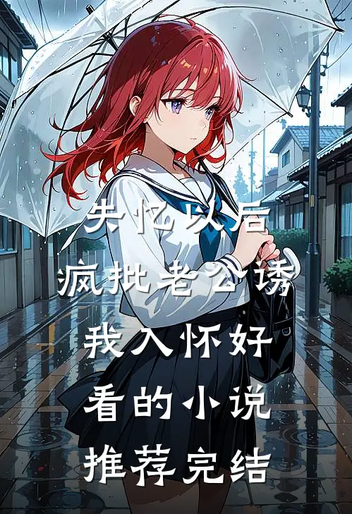失忆以后，疯批老公诱我入怀好看的小说推荐完结