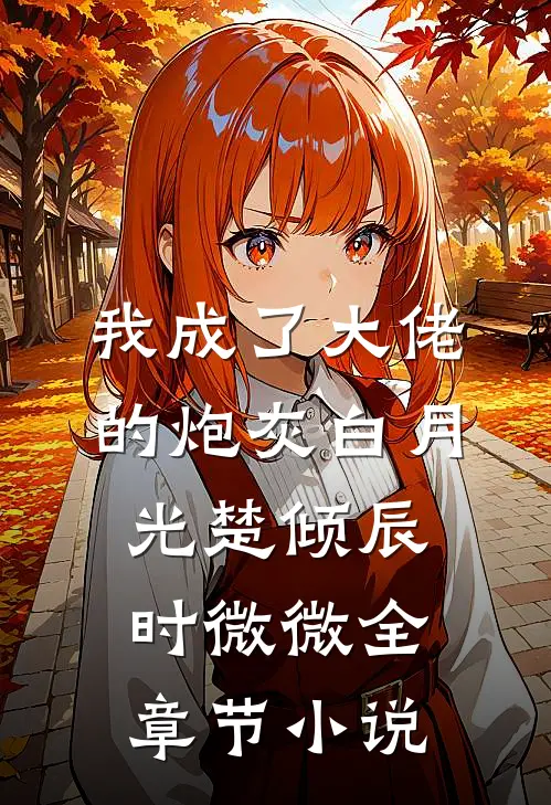 我成了大佬的炮灰白月光楚倾辰时微微全章节小说