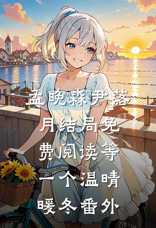 孟晚森尹落月结局免费阅读等一个温晴暖冬番外