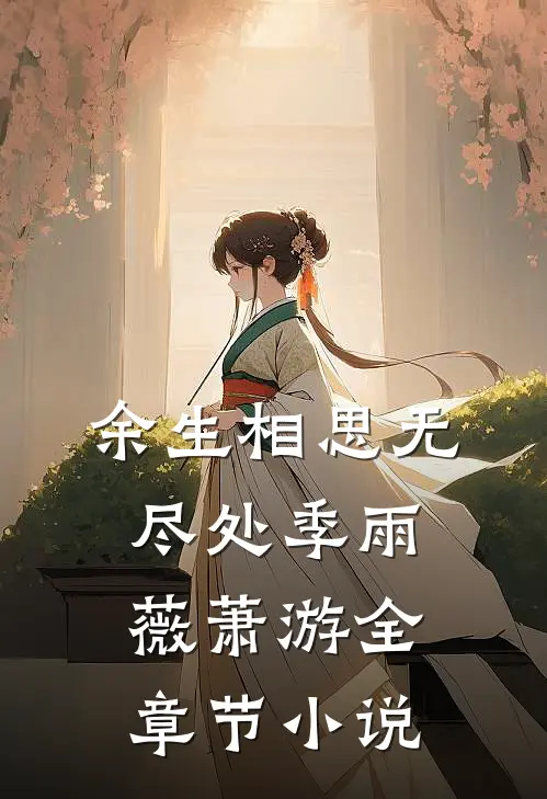 余生相思无尽处季雨薇萧游全章节小说