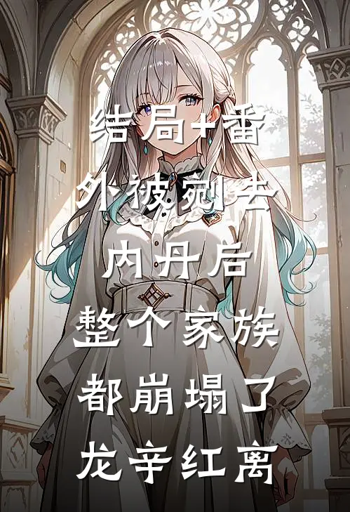 结局+番外被剜去内丹后，整个家族都崩塌了龙辛红离