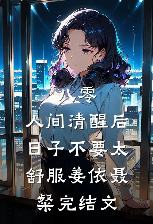 八零：人间清醒后，日子不要太舒服姜依聂粲完结文