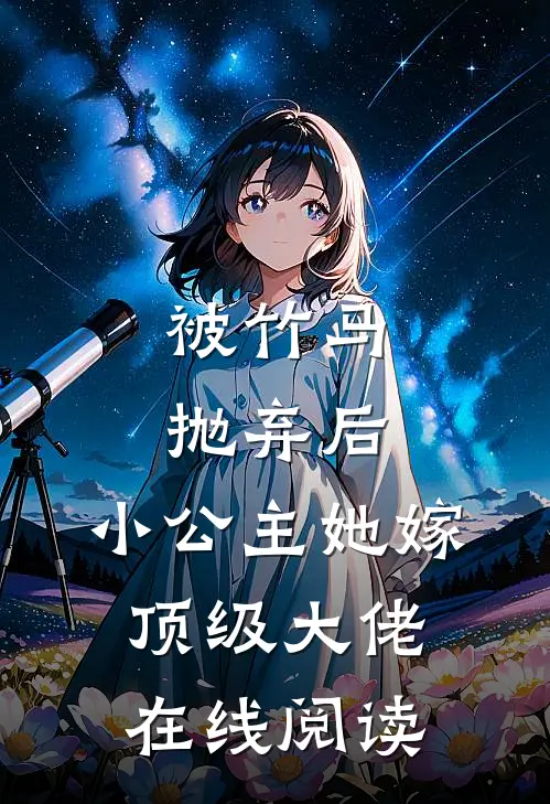 被竹马抛弃后，小公主她嫁顶级大佬在线阅读