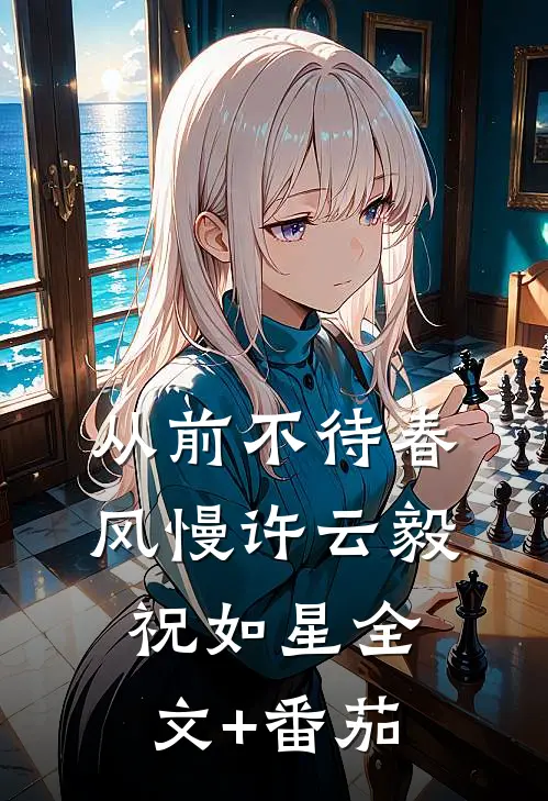 从前不待春风慢许云毅祝如星全文+番茄
