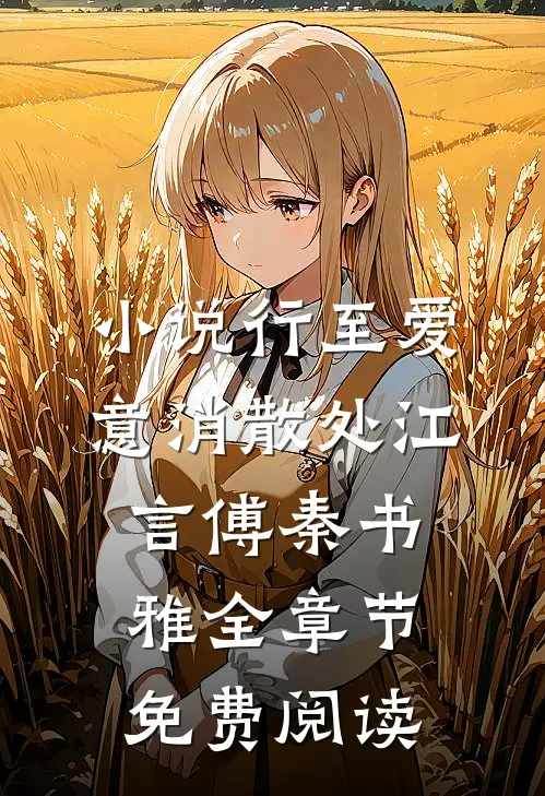 小说行至爱意消散处江言傅秦书雅全章节免费阅读