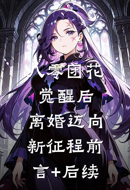 八零团花觉醒后，离婚迈向新征程前言+后续