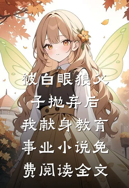 被白眼狼父子抛弃后，我献身教育事业小说免费阅读全文