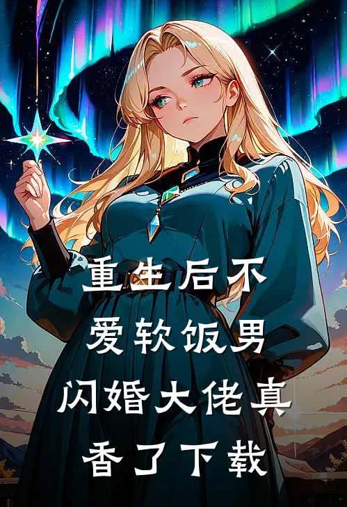 重生后不爱软饭男，闪婚大佬真香了下载