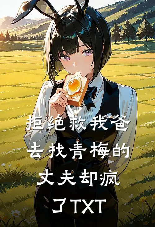 拒绝救我爸，去找青梅的丈夫却疯了TXT