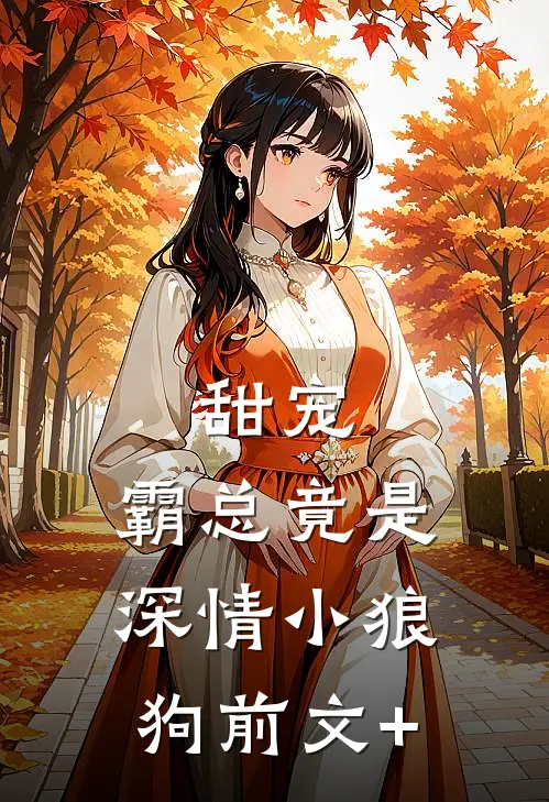 甜宠：霸总竟是深情小狼狗前文+