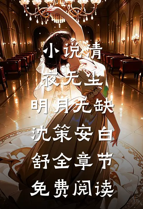 小说清夜无尘，明月无缺沈策安白舒全章节免费阅读
