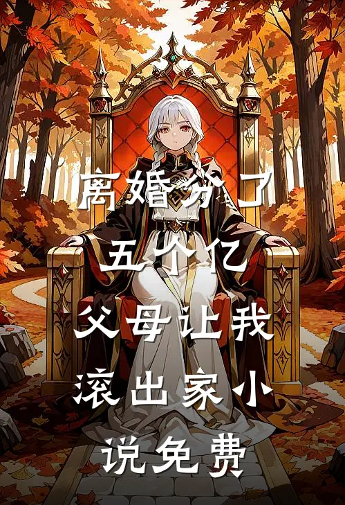 离婚分了五个亿，父母让我滚出家小说免费