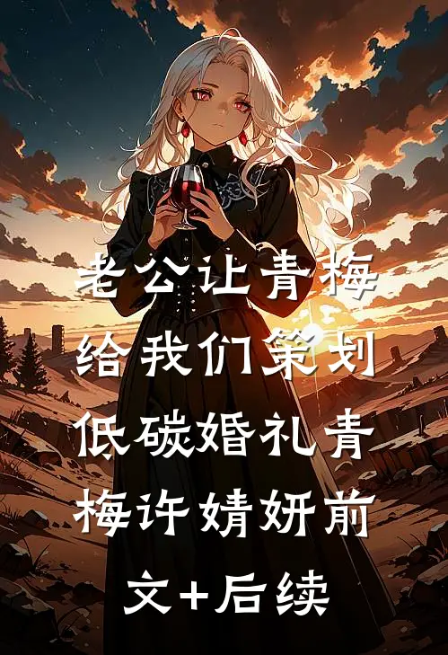 老公让青梅给我们策划低碳婚礼青梅许婧妍前文+后续