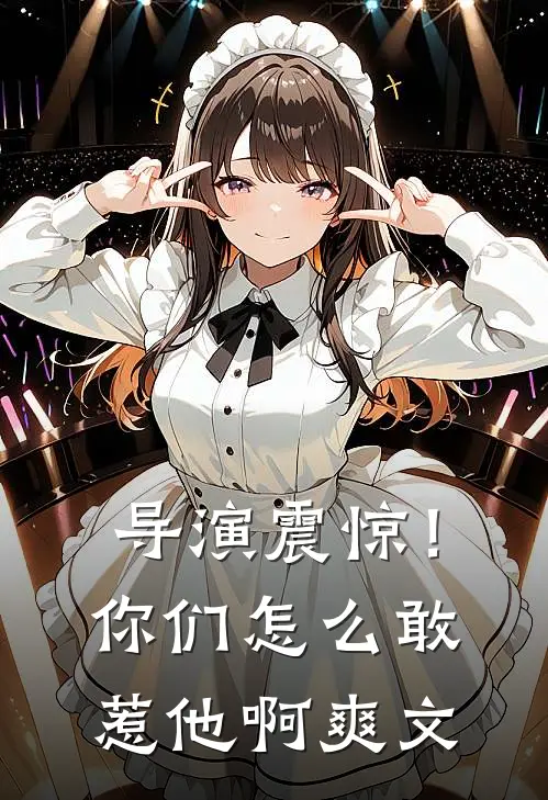 导演震惊！你们怎么敢惹他啊爽文