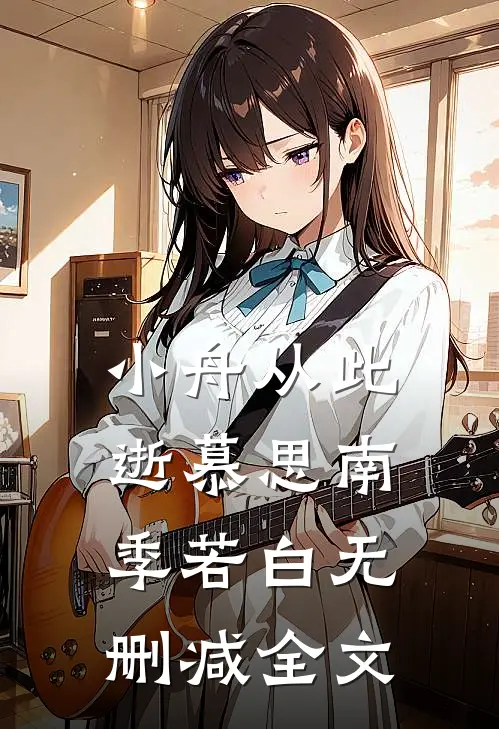 小舟从此逝慕思南季若白无删减全文