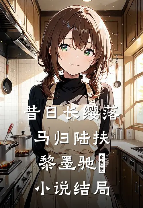 昔日长缨落马归陆扶黎墨驰徹小说结局