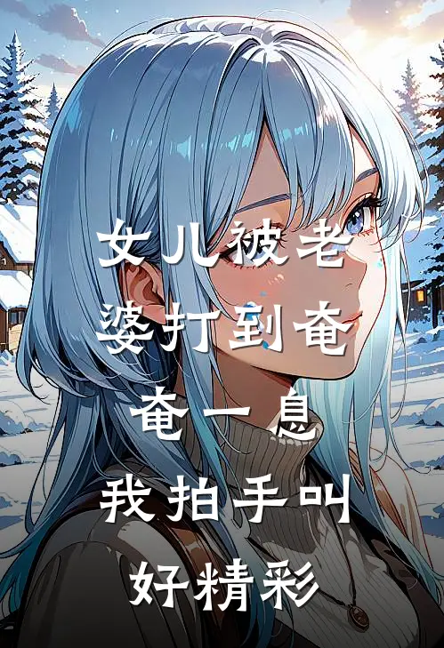 女儿被老婆打到奄奄一息，我拍手叫好精彩