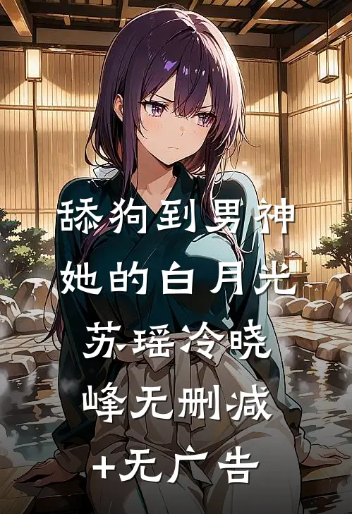 舔狗到男神她的白月光苏瑶冷晓峰无删减+无广告