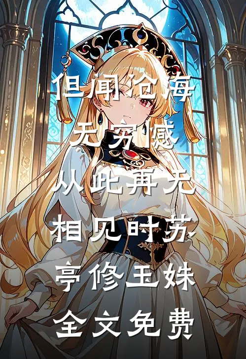 但闻沧海无穷憾，从此再无相见时苏亭修玉姝全文免费