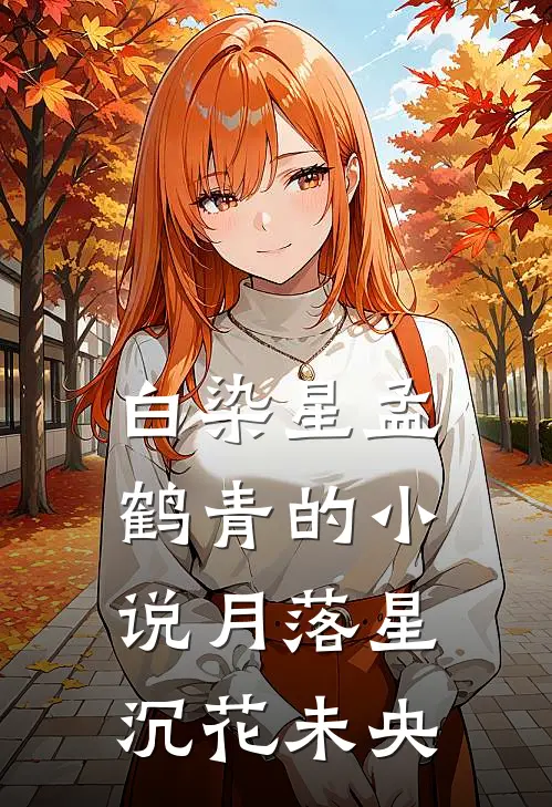 白染星孟鹤青的小说月落星沉花未央
