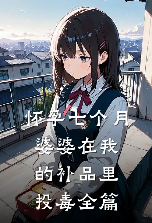 怀孕七个月，婆婆在我的补品里投毒全篇