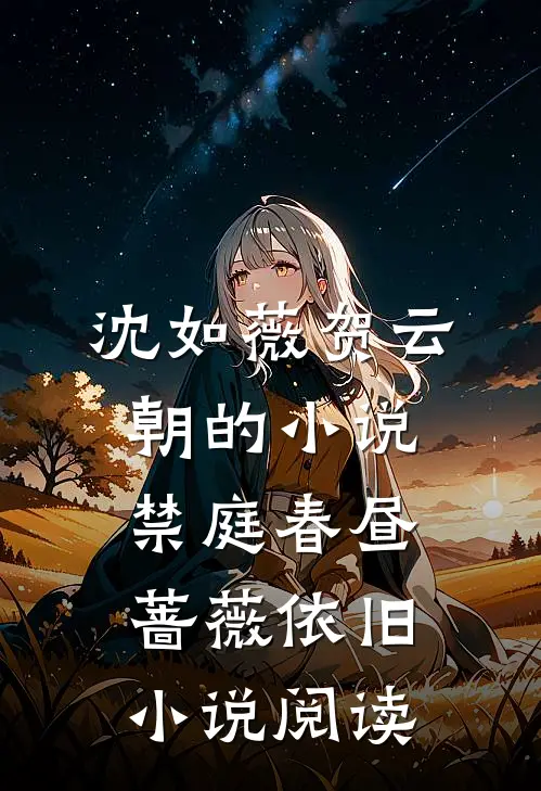 沈如薇贺云朝的小说禁庭春昼，蔷薇依旧小说阅读