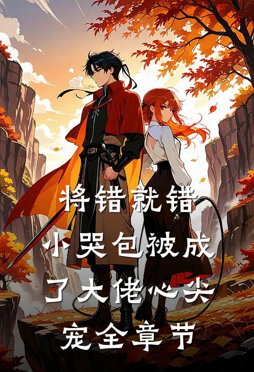将错就错：小哭包被成了大佬心尖宠全章节