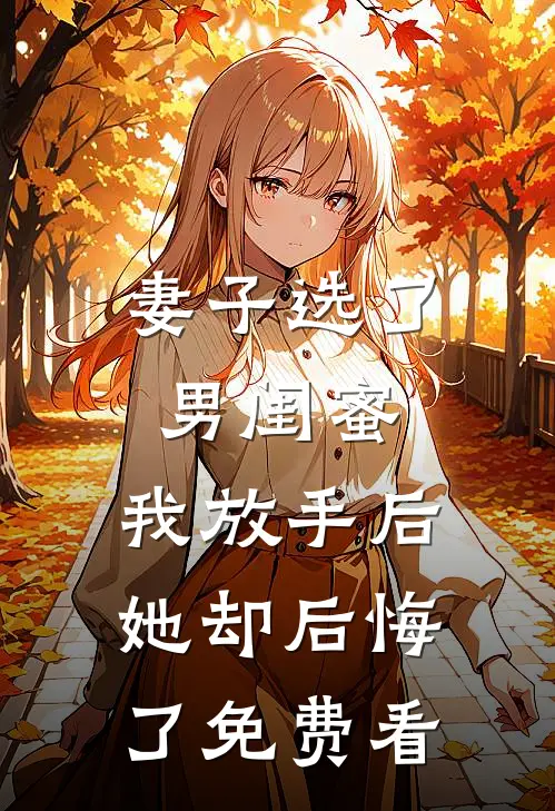 妻子选了男闺蜜，我放手后她却后悔了免费看