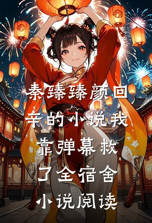 秦臻臻颜回辛的小说我靠弹幕救了全宿舍小说阅读