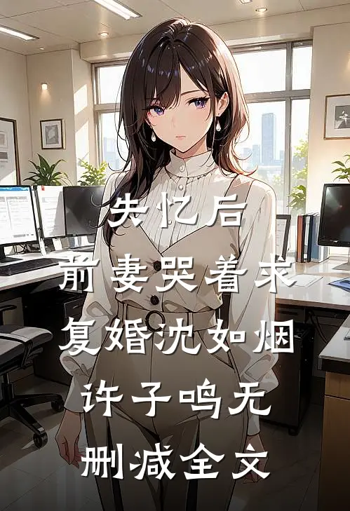 失忆后，前妻哭着求复婚沈如烟许子鸣无删减全文