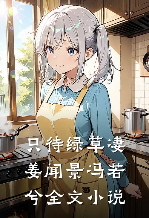 只待绿草凄姜闻景冯若兮全文小说