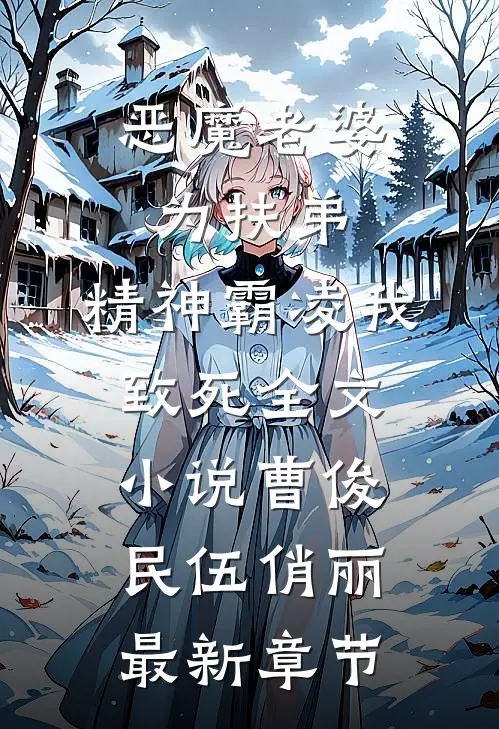 恶魔老婆为扶弟，精神霸凌我致死全文小说曹俊民伍俏丽最新章节