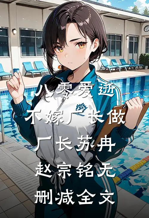八零爱逝，不嫁厂长做厂长苏冉赵宗铭无删减全文