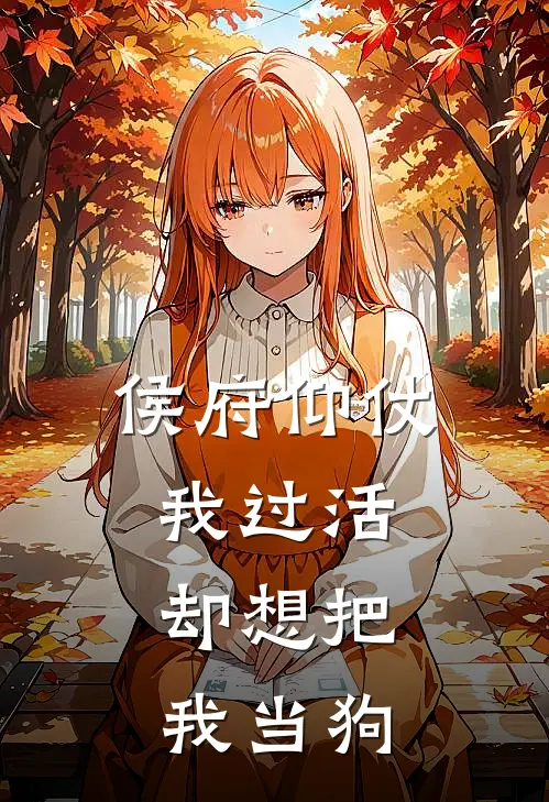 侯府仰仗我过活，却想把我当狗