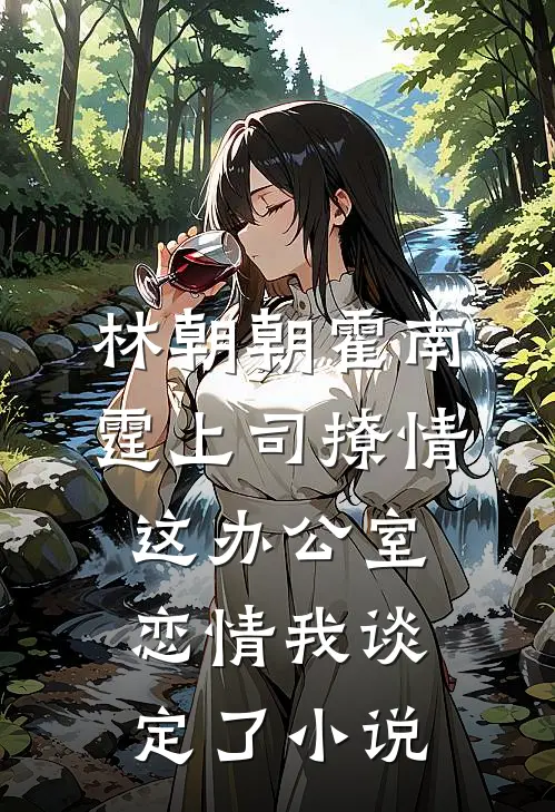 林朝朝霍南霆上司撩情，这办公室恋情我谈定了小说