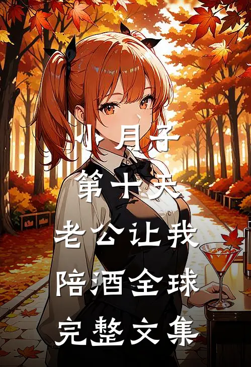 小月子第十天，老公让我陪酒全球完整文集
